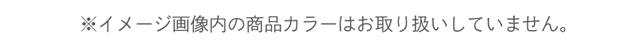 イメージ画像内の商品カラーはお取り扱いしていません。