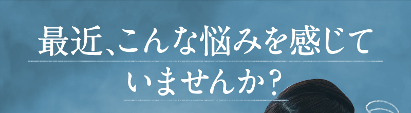 最近、こんな悩みを感じていませんか？