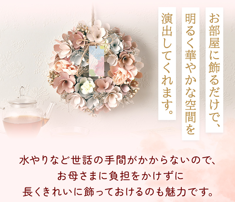お部屋に飾るだけで、明るく華やかな空間を演出してくれます。水やりなど世話の手間がかからないので、お母さまに負担をかけずに長くきれいに飾っておけるのも魅力です。
