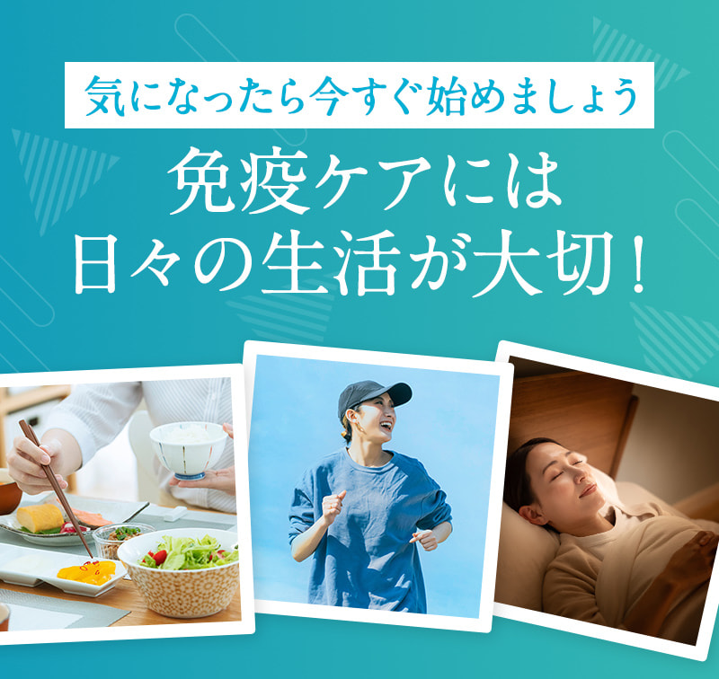気になったら今すぐ始めましょう 免疫ケアには日々の生活が大切！