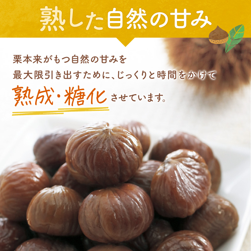 熟した自然の甘み 栗本来がもつ自然の甘みを最大限引き出すために、じっくりと時間をかけて熟成・糖化させています。