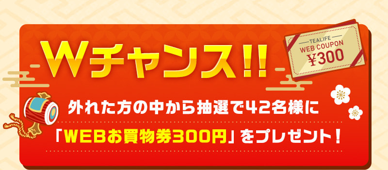 Wチャンス！！　抽選で44名様 外れた方の中から抽選で42名様に「WEBお買物券300円」をプレゼント！