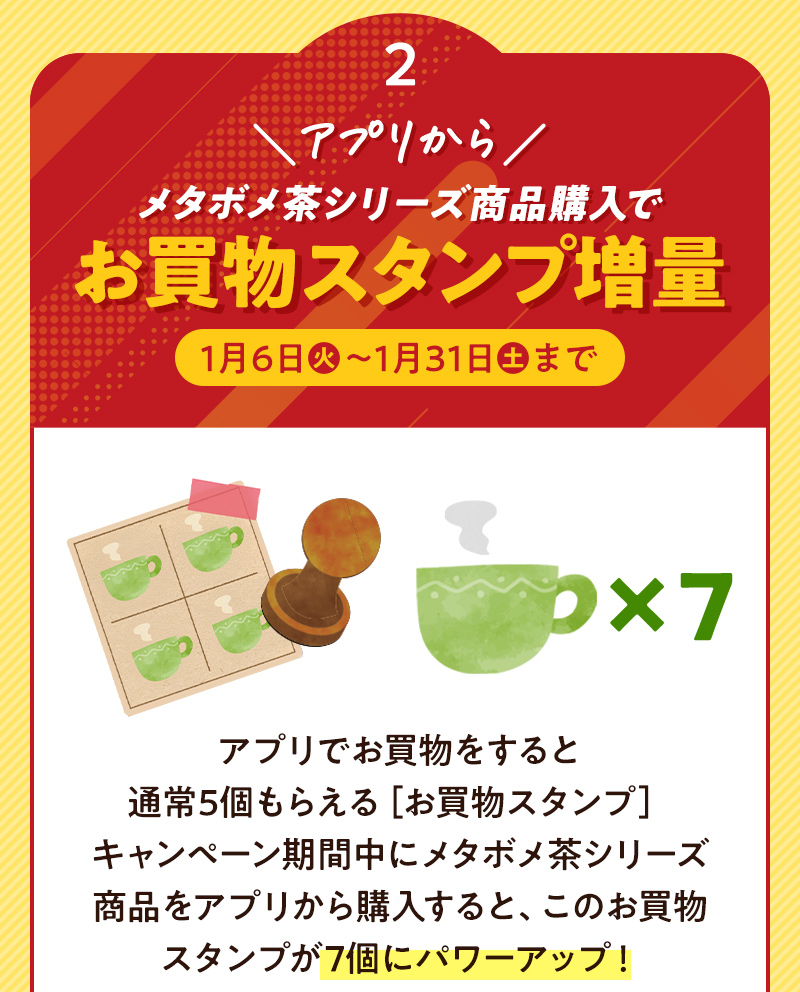ためるとお買物券がもらえる！アプリからメタボメ茶シリーズ商品購入でお買物スタンプ増量（1月6日～1月31日まで）