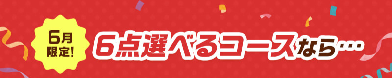6月限定！6点選べるコースがお得！