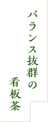 バランス抜群の看板茶