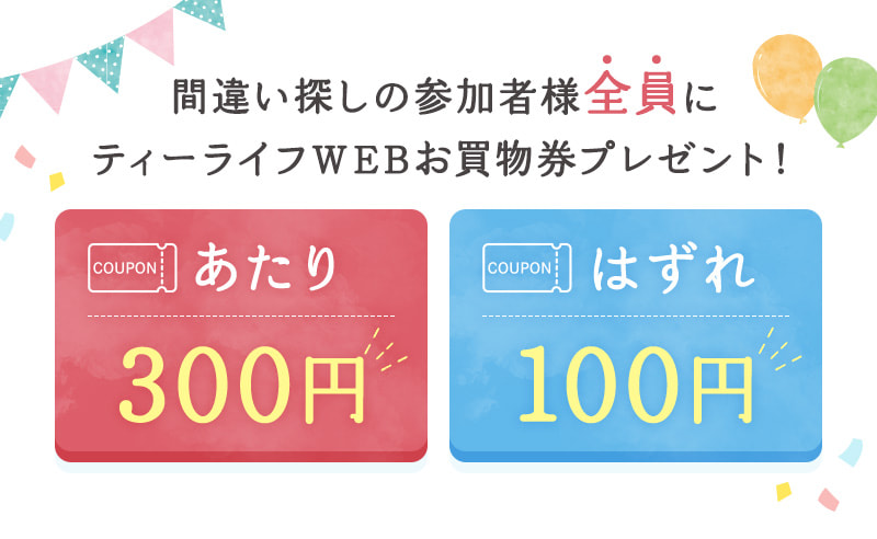 間違い探しの参加者様全員にティーライフWEBお買物券プレゼント！
